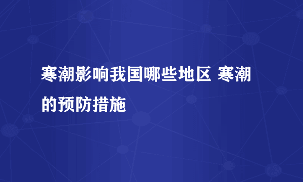 寒潮影响我国哪些地区 寒潮的预防措施