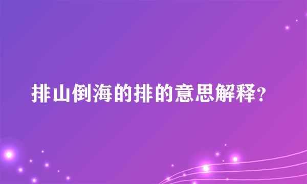 排山倒海的排的意思解释？