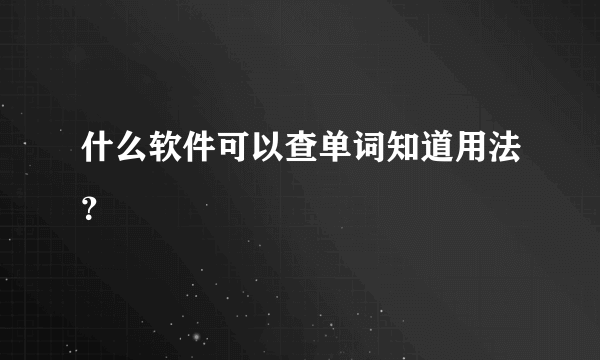 什么软件可以查单词知道用法？