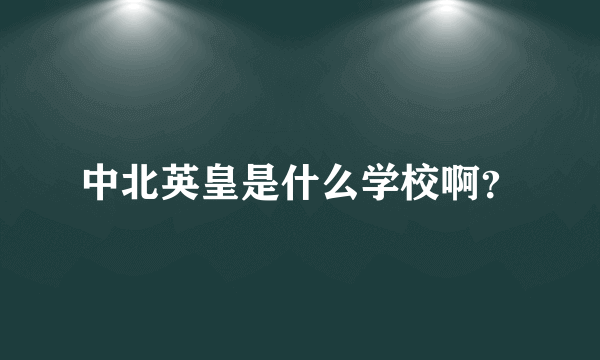 中北英皇是什么学校啊？