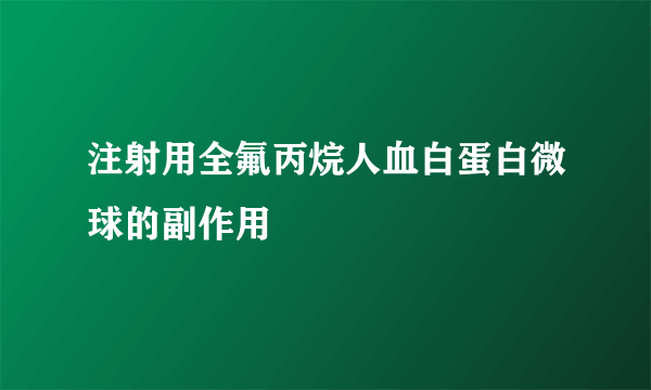 注射用全氟丙烷人血白蛋白微球的副作用