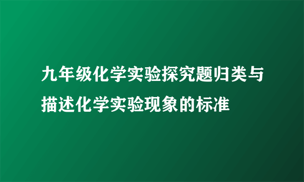 九年级化学实验探究题归类与描述化学实验现象的标准