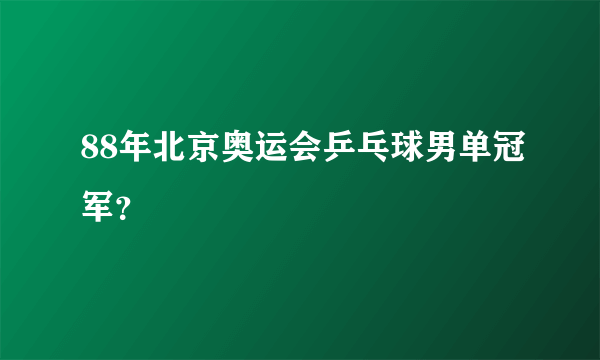 88年北京奥运会乒乓球男单冠军？