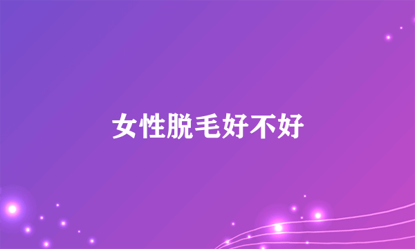 女性脱毛好不好