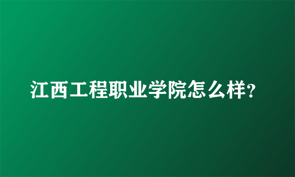 江西工程职业学院怎么样？