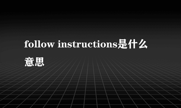 follow instructions是什么意思