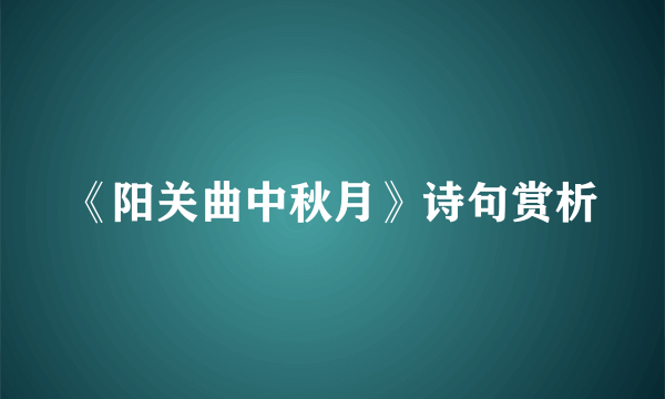 《阳关曲中秋月》诗句赏析