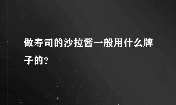 做寿司的沙拉酱一般用什么牌子的？