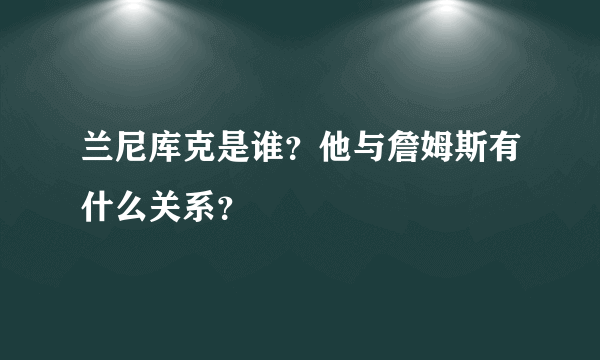 兰尼库克是谁？他与詹姆斯有什么关系？