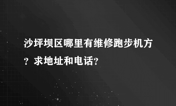 沙坪坝区哪里有维修跑步机方？求地址和电话？