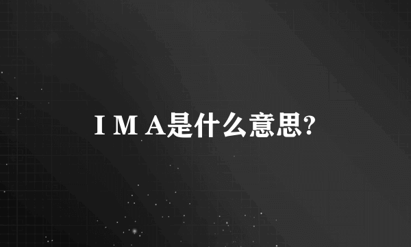 I M A是什么意思?