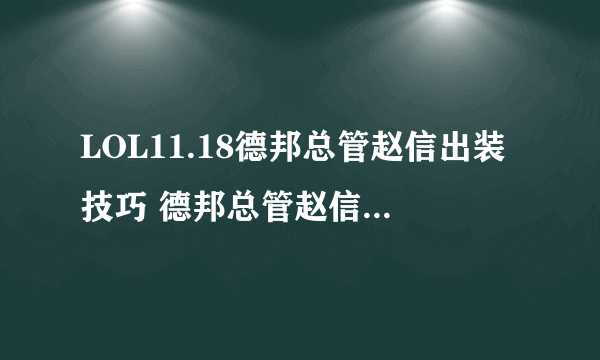 LOL11.18德邦总管赵信出装技巧 德邦总管赵信出装攻略