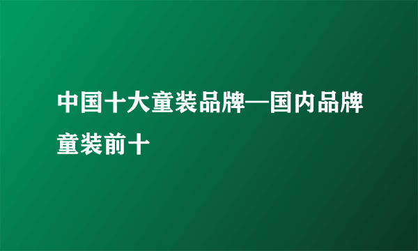 中国十大童装品牌—国内品牌童装前十