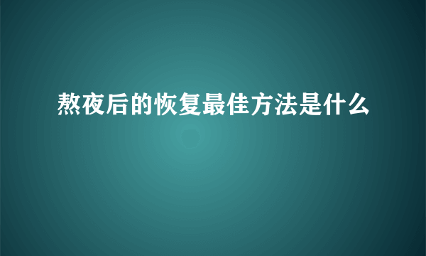 熬夜后的恢复最佳方法是什么