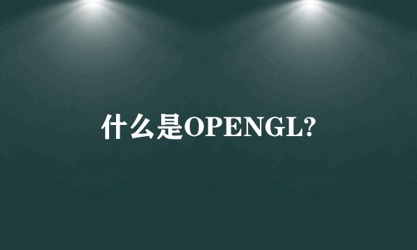 什么是OPENGL?