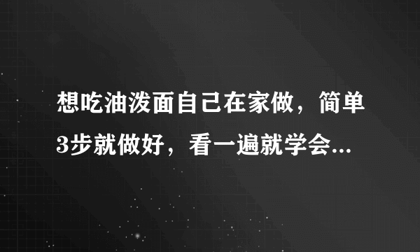 想吃油泼面自己在家做，简单3步就做好，看一遍就学会，好吃！