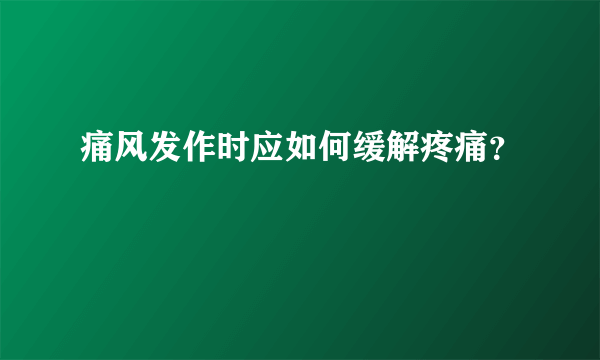 痛风发作时应如何缓解疼痛？