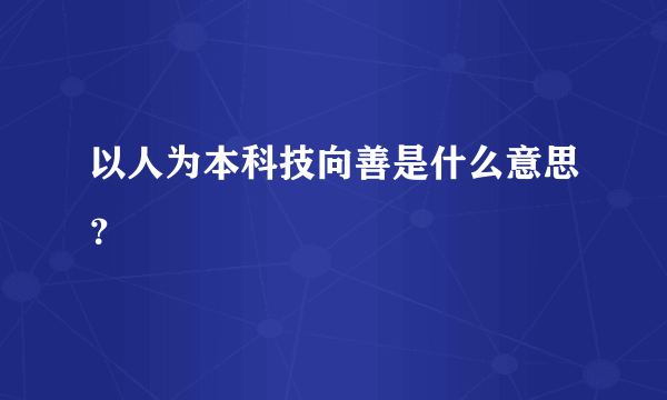 以人为本科技向善是什么意思？