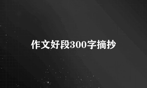 作文好段300字摘抄