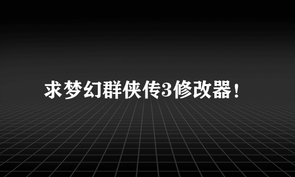 求梦幻群侠传3修改器！