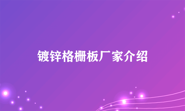 镀锌格栅板厂家介绍