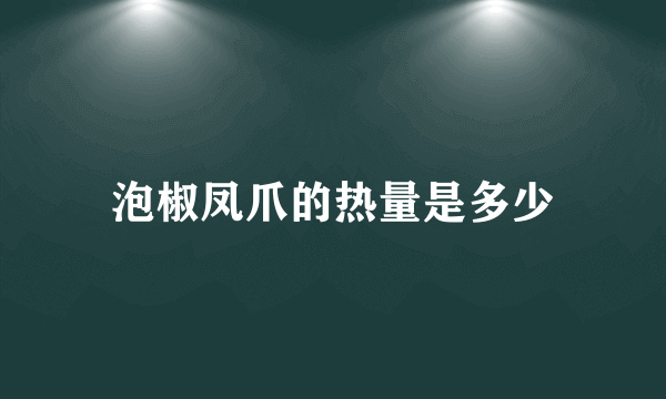 泡椒凤爪的热量是多少