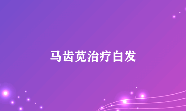 马齿苋治疗白发