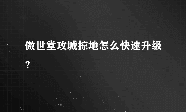 傲世堂攻城掠地怎么快速升级？