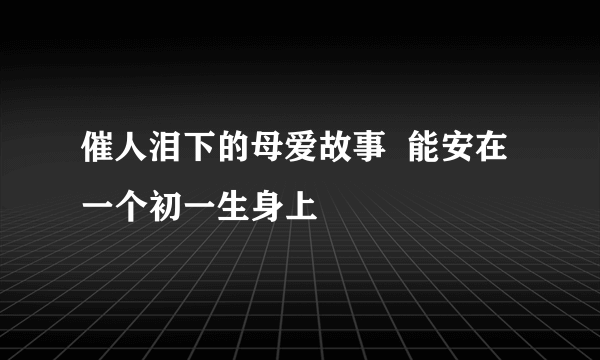 催人泪下的母爱故事  能安在一个初一生身上