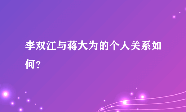 李双江与蒋大为的个人关系如何？