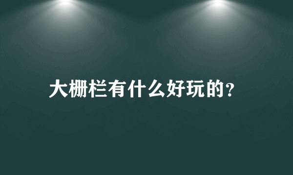 大栅栏有什么好玩的？