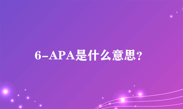 6-APA是什么意思？