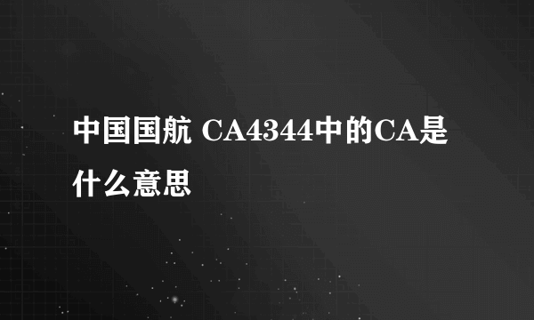 中国国航 CA4344中的CA是什么意思