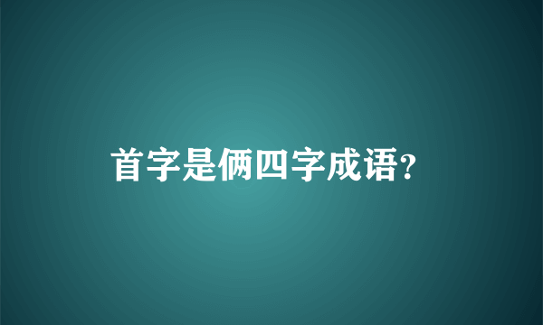 首字是俩四字成语？