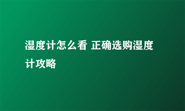 湿度计怎么看 正确选购湿度计攻略