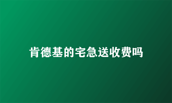 肯德基的宅急送收费吗