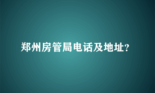 郑州房管局电话及地址？