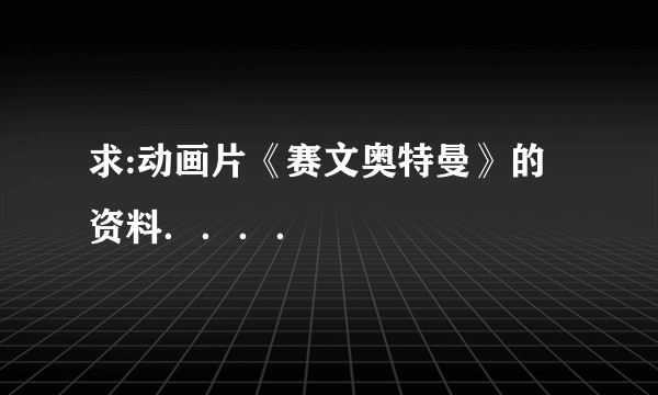 求:动画片《赛文奥特曼》的资料．．．．