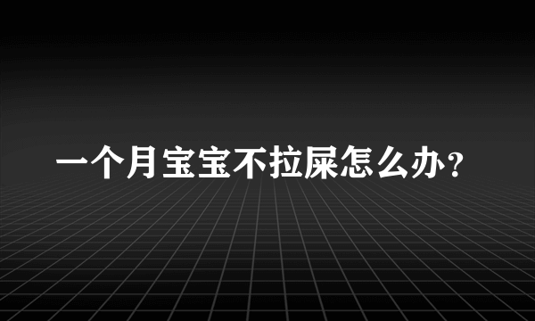 一个月宝宝不拉屎怎么办？