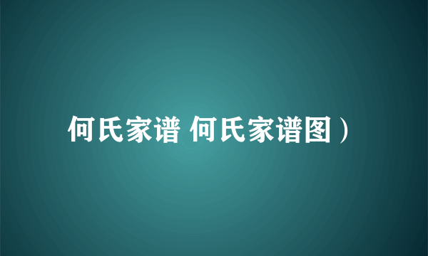 何氏家谱 何氏家谱图）