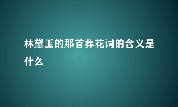 林黛玉的那首葬花词的含义是什么