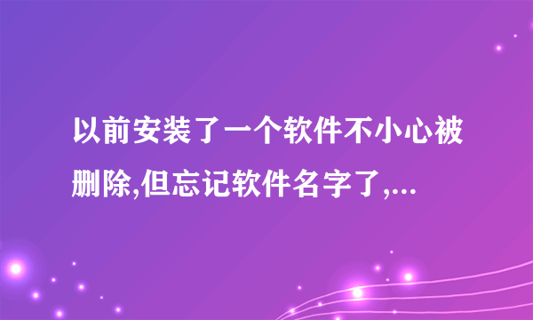 以前安装了一个软件不小心被删除,但忘记软件名字了,如何能查到以前安装过的软件的记录呢