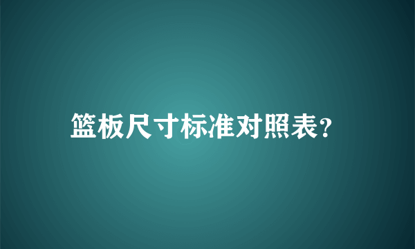 篮板尺寸标准对照表？