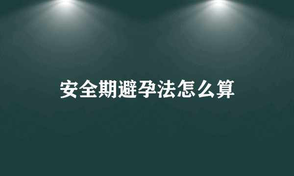 安全期避孕法怎么算