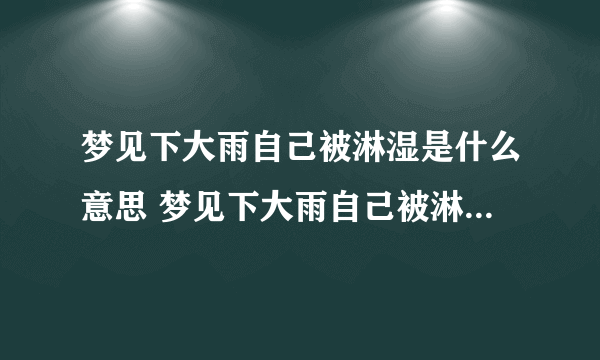 梦见下大雨自己被淋湿是什么意思 梦见下大雨自己被淋湿代表什么预兆