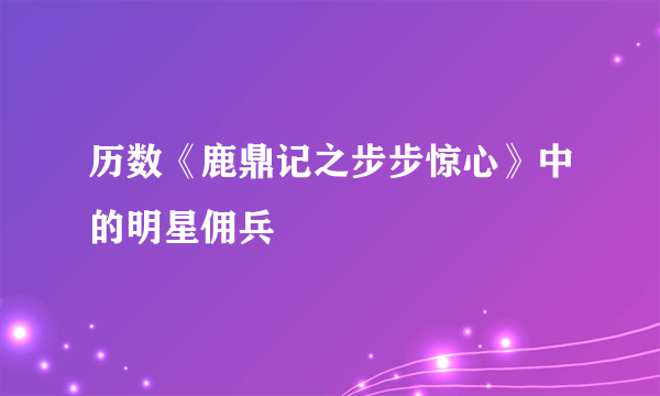 历数《鹿鼎记之步步惊心》中的明星佣兵