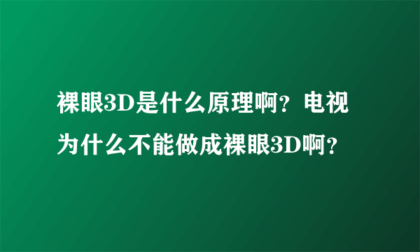 裸眼3D是什么原理啊？电视为什么不能做成裸眼3D啊？