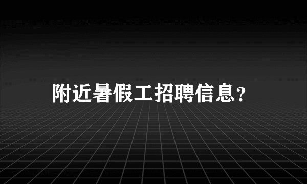 附近暑假工招聘信息？