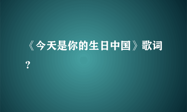 《今天是你的生日中国》歌词？