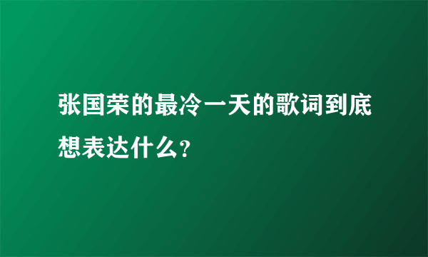 张国荣的最冷一天的歌词到底想表达什么？